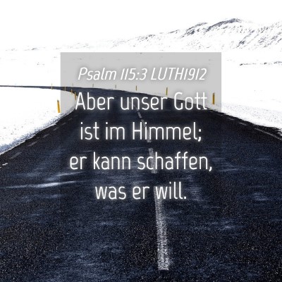 Picture 04 - Psalm 115:3 LUTH1912 - Aber unser Gott ist im Himmel; er kann schaffen, - Bible Verse Picture