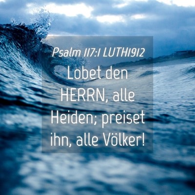 Picture 04 - Psalm 117:1 LUTH1912 - Lobet den HERRN, alle Heiden; preiset ihn, alle - Bible Verse Picture