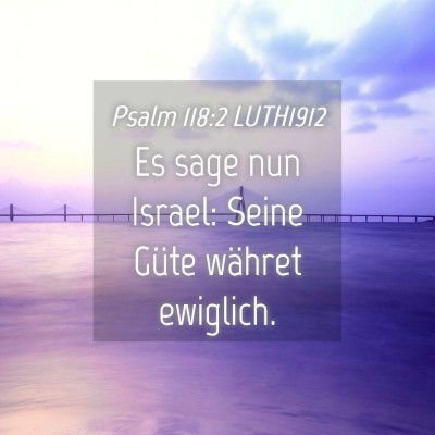 Picture 04 - Psalm 118:2 LUTH1912 - Es sage nun Israel: Seine Güte währet - Bible Verse Picture