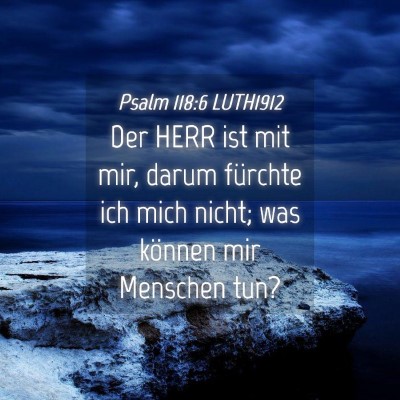 Picture 04 - Psalm 118:6 LUTH1912 - Der HERR ist mit mir, darum fürchte ich mich - Bible Verse Picture