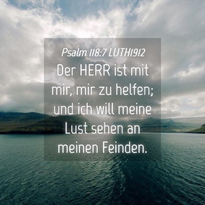 Picture 04 - Psalm 118:7 LUTH1912 - Der HERR ist mit mir, mir zu helfen; und ich will - Bible Verse Picture