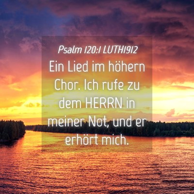 Picture 04 - Psalm 120:1 LUTH1912 - Ein Lied im höhern Chor. Ich rufe zu dem HERRN - Bible Verse Picture