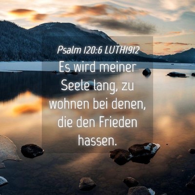 Picture 04 - Psalm 120:6 LUTH1912 - Es wird meiner Seele lang, zu wohnen bei denen, - Bible Verse Picture
