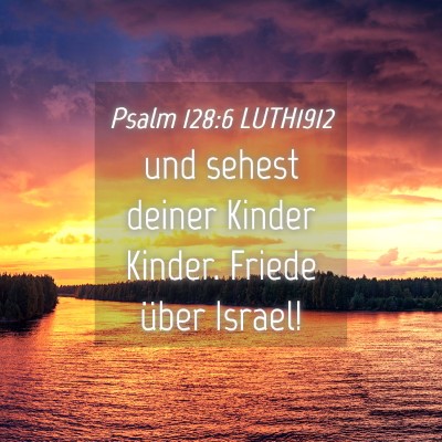 Picture 04 - Psalm 128:6 LUTH1912 - und sehest deiner Kinder Kinder. Friede über - Bible Verse Picture
