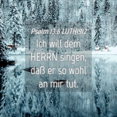 Picture 04 - Psalm 13:6 LUTH1912 - Ich will dem HERRN singen, daß er so wohl an mir - Bible Verse Picture