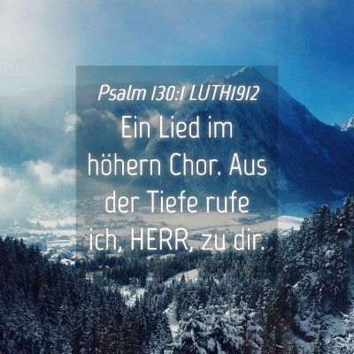 Picture 04 - Psalm 130:1 LUTH1912 - Ein Lied im höhern Chor. Aus der Tiefe rufe ich, - Bible Verse Picture