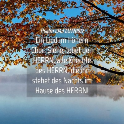 Picture 04 - Psalm 134:1 LUTH1912 - Ein Lied im höhern Chor. Siehe, lobet den HERRN, - Bible Verse Picture