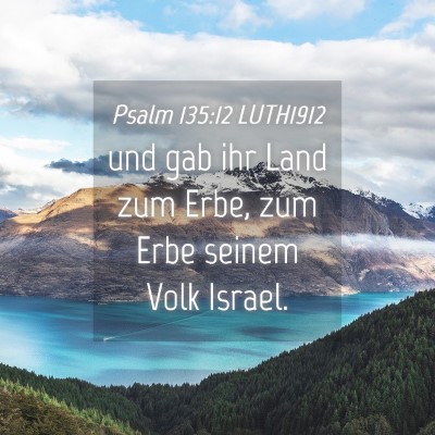 Picture 04 - Psalm 135:12 LUTH1912 - und gab ihr Land zum Erbe, zum Erbe seinem Volk - Bible Verse Picture