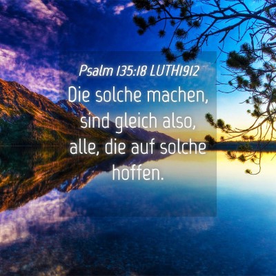 Picture 04 - Psalm 135:18 LUTH1912 - Die solche machen, sind gleich also, alle, die - Bible Verse Picture