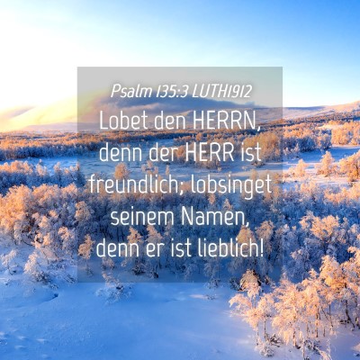 Picture 04 - Psalm 135:3 LUTH1912 - Lobet den HERRN, denn der HERR ist freundlich; - Bible Verse Picture