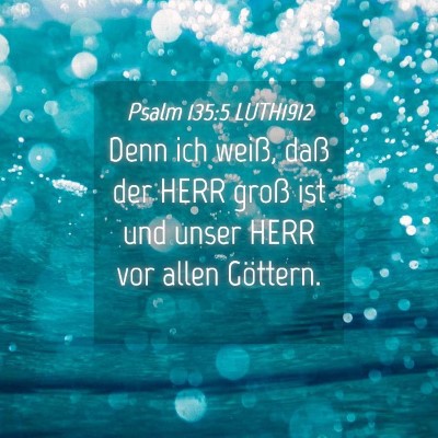 Picture 04 - Psalm 135:5 LUTH1912 - Denn ich weiß, daß der HERR groß ist und unser - Bible Verse Picture