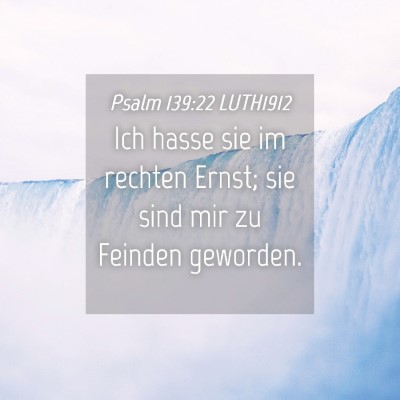 Picture 04 - Psalm 139:22 LUTH1912 - Ich hasse sie im rechten Ernst; sie sind mir zu - Bible Verse Picture