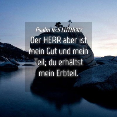 Picture 04 - Psalm 16:5 LUTH1912 - Der HERR aber ist mein Gut und mein Teil; du - Bible Verse Picture