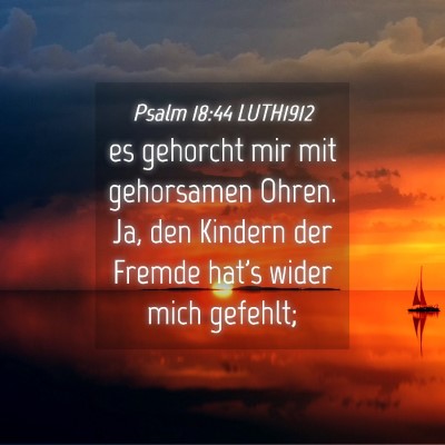 Picture 04 - Psalm 18:44 LUTH1912 - es gehorcht mir mit gehorsamen Ohren. Ja, den - Bible Verse Picture