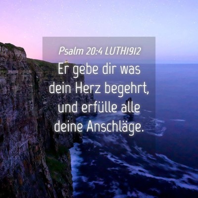 Picture 04 - Psalm 20:4 LUTH1912 - Er gebe dir was dein Herz begehrt, und erfülle - Bible Verse Picture