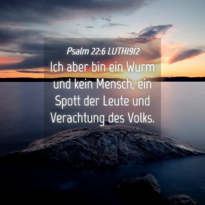 Picture 04 - Psalm 22:6 LUTH1912 - Ich aber bin ein Wurm und kein Mensch, ein Spott - Bible Verse Picture