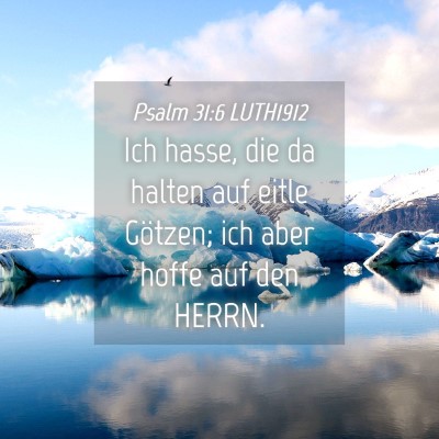 Picture 04 - Psalm 31:6 LUTH1912 - Ich hasse, die da halten auf eitle Götzen; ich - Bible Verse Picture