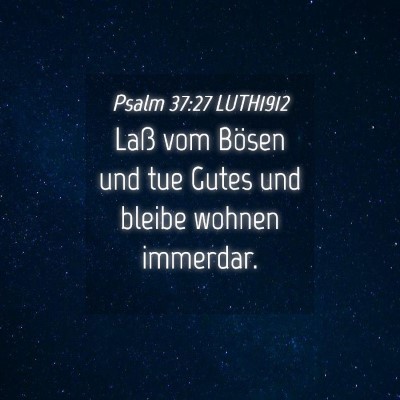 Picture 04 - Psalm 37:27 LUTH1912 - Laß vom Bösen und tue Gutes und bleibe wohnen - Bible Verse Picture