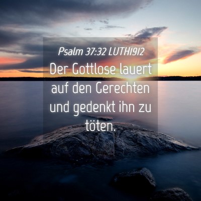 Picture 04 - Psalm 37:32 LUTH1912 - Der Gottlose lauert auf den Gerechten und gedenkt - Bible Verse Picture