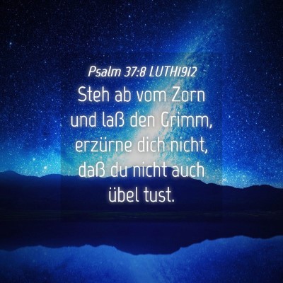 Picture 04 - Psalm 37:8 LUTH1912 - Steh ab vom Zorn und laß den Grimm, erzürne - Bible Verse Picture