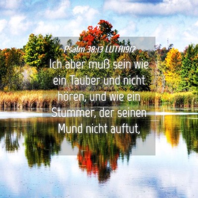 Picture 04 - Psalm 38:13 LUTH1912 - Ich aber muß sein wie ein Tauber und nicht - Bible Verse Picture