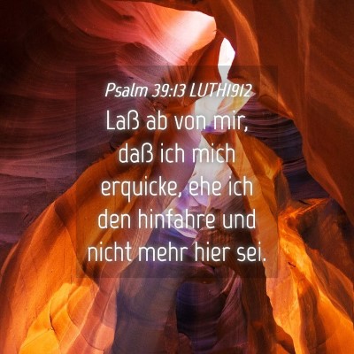 Picture 04 - Psalm 39:13 LUTH1912 - Laß ab von mir, daß ich mich erquicke, ehe ich - Bible Verse Picture