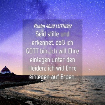 Picture 04 - Psalm 46:10 LUTH1912 - Seid stille und erkennet, daß ich GOTT bin. Ich - Bible Verse Picture