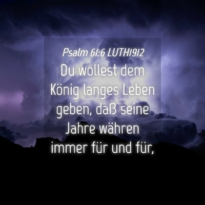 Picture 04 - Psalm 61:6 LUTH1912 - Du wollest dem König langes Leben geben, daß - Bible Verse Picture