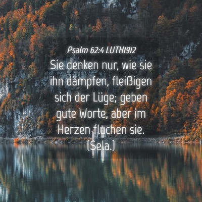 Picture 04 - Psalm 62:4 LUTH1912 - Sie denken nur, wie sie ihn dämpfen, fleißigen - Bible Verse Picture