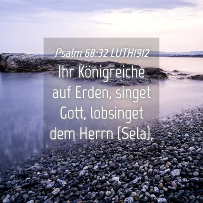 Picture 04 - Psalm 68:32 LUTH1912 - Ihr Königreiche auf Erden, singet Gott, - Bible Verse Picture