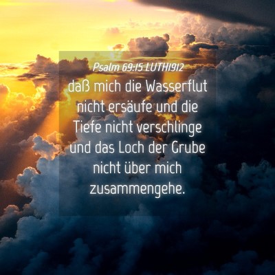 Picture 04 - Psalm 69:15 LUTH1912 - daß mich die Wasserflut nicht ersäufe und die - Bible Verse Picture