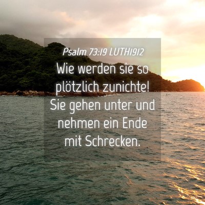 Picture 04 - Psalm 73:19 LUTH1912 - Wie werden sie so plötzlich zunichte! Sie gehen - Bible Verse Picture