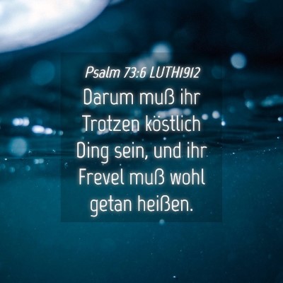 Picture 04 - Psalm 73:6 LUTH1912 - Darum muß ihr Trotzen köstlich Ding sein, und - Bible Verse Picture