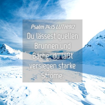 Picture 04 - Psalm 74:15 LUTH1912 - Du lässest quellen Brunnen und Bäche; du läßt - Bible Verse Picture