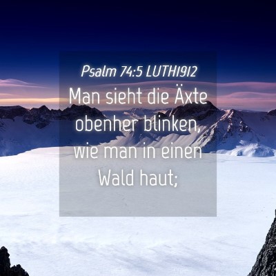 Picture 04 - Psalm 74:5 LUTH1912 - Man sieht die Äxte obenher blinken, wie man in - Bible Verse Picture