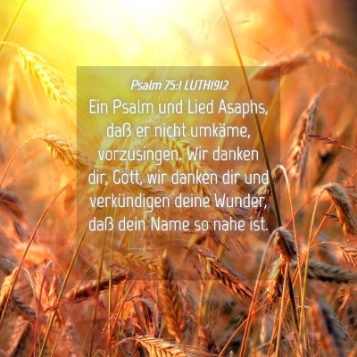 Picture 04 - Psalm 75:1 LUTH1912 - Ein Psalm und Lied Asaphs, daß er nicht umkäme, - Bible Verse Picture