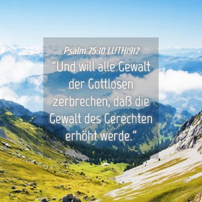 Picture 04 - Psalm 75:10 LUTH1912 - “Und will alle Gewalt der Gottlosen zerbrechen, - Bible Verse Picture