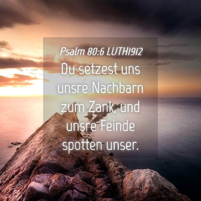 Picture 04 - Psalm 80:6 LUTH1912 - Du setzest uns unsre Nachbarn zum Zank, und unsre - Bible Verse Picture