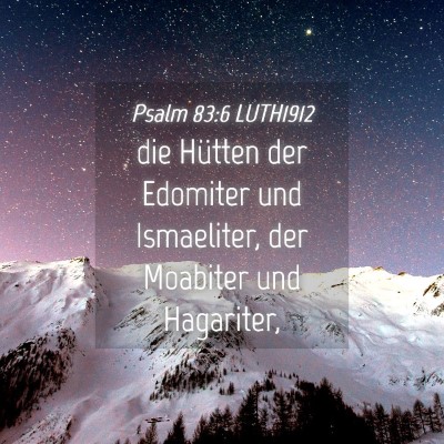Picture 04 - Psalm 83:6 LUTH1912 - die Hütten der Edomiter und Ismaeliter, der - Bible Verse Picture