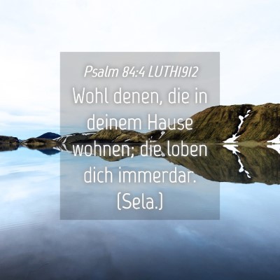 Picture 04 - Psalm 84:4 LUTH1912 - Wohl denen, die in deinem Hause wohnen; die loben - Bible Verse Picture
