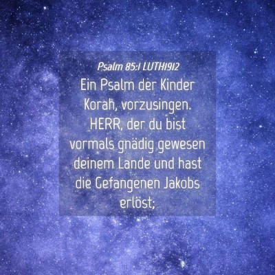 Picture 04 - Psalm 85:1 LUTH1912 - Ein Psalm der Kinder Korah, vorzusingen. HERR, - Bible Verse Picture