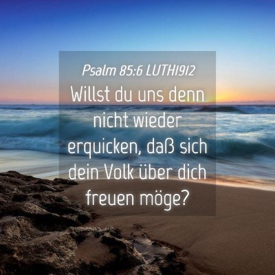 Picture 04 - Psalm 85:6 LUTH1912 - Willst du uns denn nicht wieder erquicken, daß - Bible Verse Picture