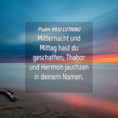 Picture 04 - Psalm 89:12 LUTH1912 - Mitternacht und Mittag hast du geschaffen; Thabor - Bible Verse Picture
