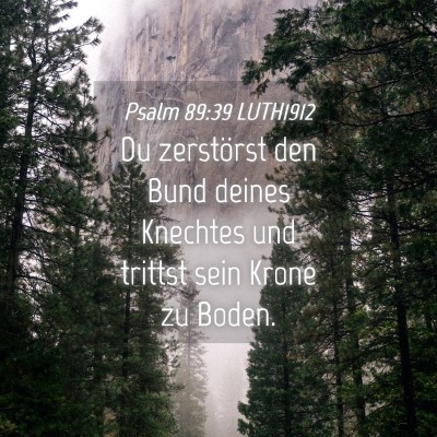 Picture 04 - Psalm 89:39 LUTH1912 - Du zerstörst den Bund deines Knechtes und - Bible Verse Picture