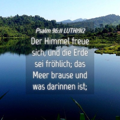 Picture 04 - Psalm 96:11 LUTH1912 - Der Himmel freue sich, und die Erde sei - Bible Verse Picture
