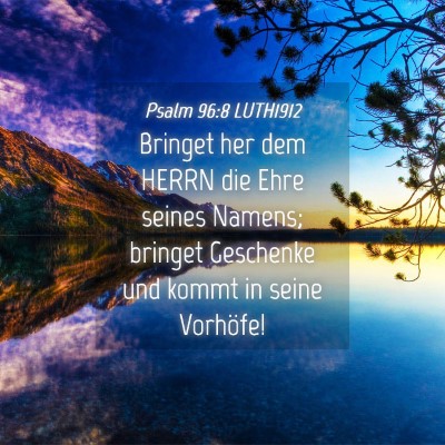 Picture 04 - Psalm 96:8 LUTH1912 - Bringet her dem HERRN die Ehre seines Namens; - Bible Verse Picture