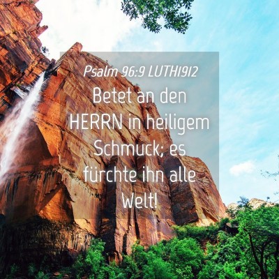 Picture 04 - Psalm 96:9 LUTH1912 - Betet an den HERRN in heiligem Schmuck; es - Bible Verse Picture