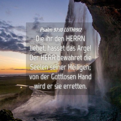 Picture 04 - Psalm 97:10 LUTH1912 - Die ihr den HERRN liebet, hasset das Arge! Der - Bible Verse Picture