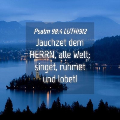 Picture 04 - Psalm 98:4 LUTH1912 - Jauchzet dem HERRN, alle Welt; singet, rühmet - Bible Verse Picture