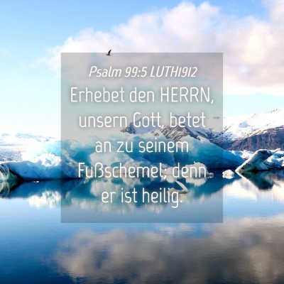 Picture 04 - Psalm 99:5 LUTH1912 - Erhebet den HERRN, unsern Gott, betet an zu - Bible Verse Picture